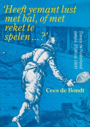 'Heeft yemant lust met bal, of met reket te spelen? Tennis in Nederland tussen 1500 en 1800.