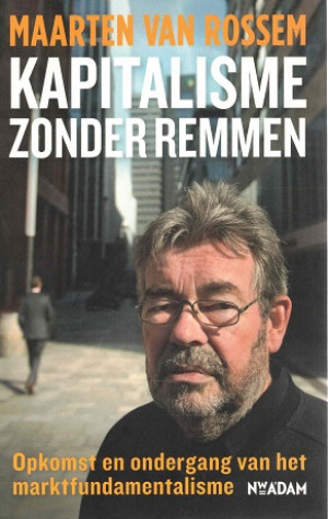Kapitalisme zonder remmen. Opkomst en ondergang van het marktfundamentalisme