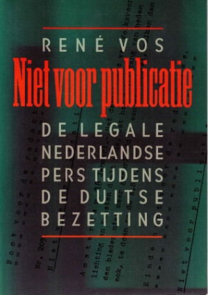 Niet voor publicatie : de legale Nederlandse pers tijdens de Duitse bezetting