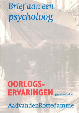 Brief aan een psycholoog. Oorlogservaringen opgetekend door AadvandenRottedamme
