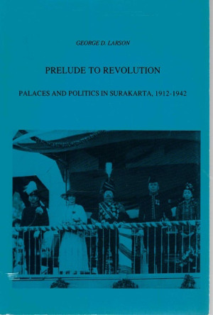 Prelude to revolution. Palaces and politics in Surakarta, 1912-1942