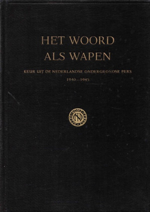 Het woord als wapen. Keur uit de Nederlandse Ondergrondse Pers 1940-1945