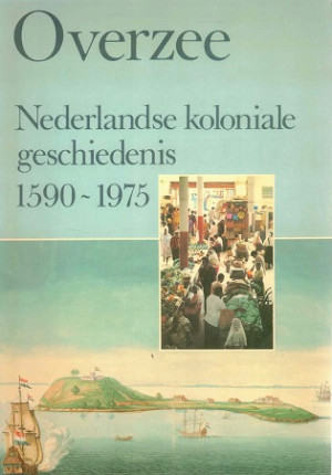 Overzee. Nederlandse koloniale geschiedenis 1590-1975