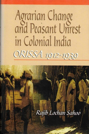 Agrarian change and peasant unrest in colonial India. Orissa 1912-1939