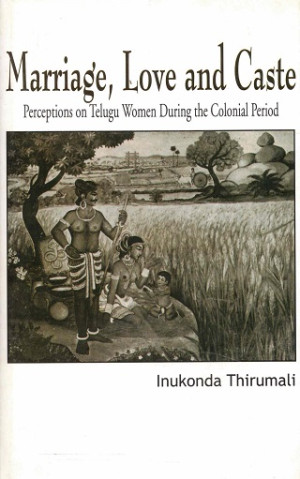 Marriage, Love and Caste. Perceptions on Telugu Women during the colonial period