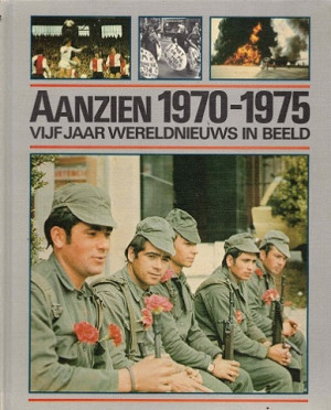 Aanzien 1970-1975. Vijf jaar wereldnieuws in beeld.