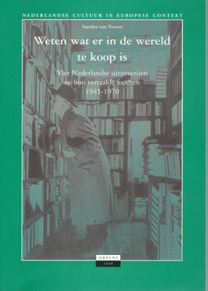 Weten wat er in de wereld te koop is. Vier Nederlandse uitgeverijen en hun vertaalde fondsen 1945-1970