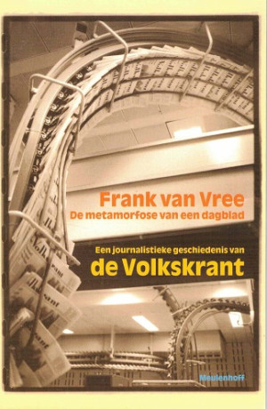De metamorfose van een dagblad. Een journalistieke geschiedenis van De Volkskrant.