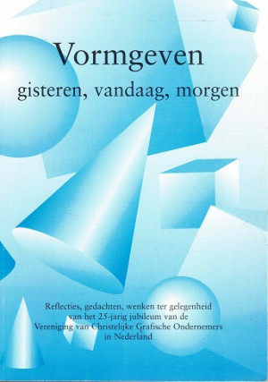 Vormgeven. Gisteren, vandaag, morgen. 25 jaar Ver. Chr. Grafische Ondernemers