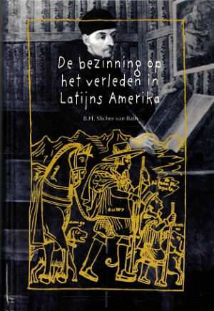 De bezinning op het verleden in Latijns Amerika 1493 - 1820. Auteurs, verhalen, lezers