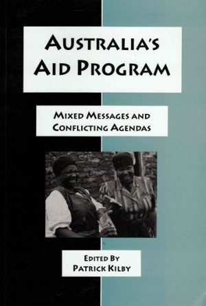 Australia's aid program. Mixed messages and conflicting agendas