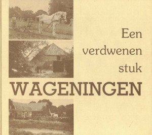 Een verdwenen stuk Wageningen. De oude Beneden- en Bovenbuurt