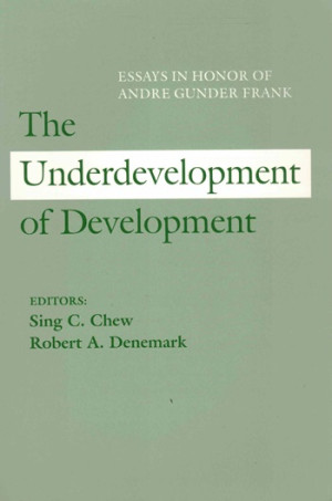 The underdevelopment of development. Essays in honor of Andre Gunder Frank