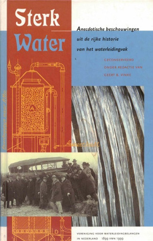 Sterk water. Anecdotische beschouwingen uit de rijke historie van het waterleidingvak. VWN 1899 - 1999