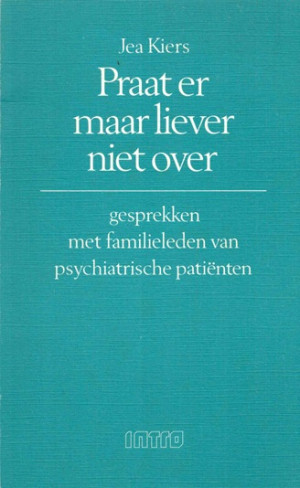 Praat er maar liever niet over. Gesprekken met familieleden van psychiatrische patienten