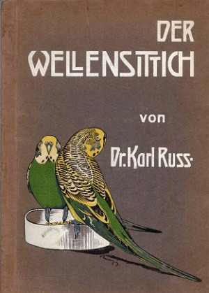 Der Wellensittich. Seine Naturgeschichte, Pflege und Zucht