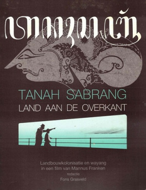 Tanah Sabrang. Land aan de overkant. Landbouwklonisatie en wayang in een film van Mannus Franken