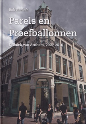 Parels en ballonnen. Kroniek van Arnhem, 2001-2010