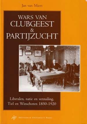 Wars van clubgeest & partijzucht. Liberalen, natie en verzuiling, Tiel en Winschoten 1850-1920