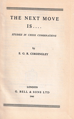 Cordingley, E.G.R. - The next move is .... Studies in chess combinations
