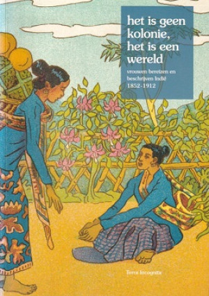 Het is geen kolonie, het is een wereld. Vrouwen bereizen en beschrijven Indië 1852-1912