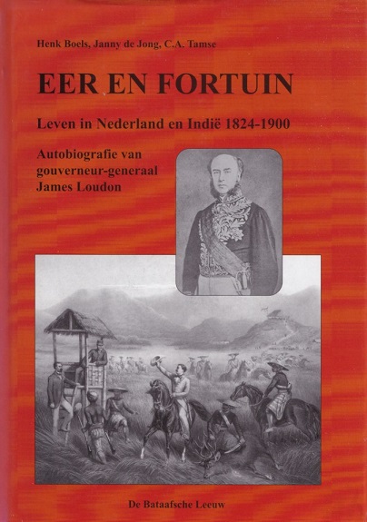 Boels, Henk, Janny de Jong en C.A. Tamse - Eer en fortuin. Leven in Nederland en Indi 1824-1900. Autobiografie van gouverneur-generaal James Loudon