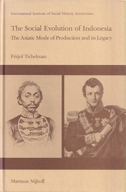 Tichelman, Fritjof - The social evolution of Indonesia. The Asiatic mode of production and its legacy