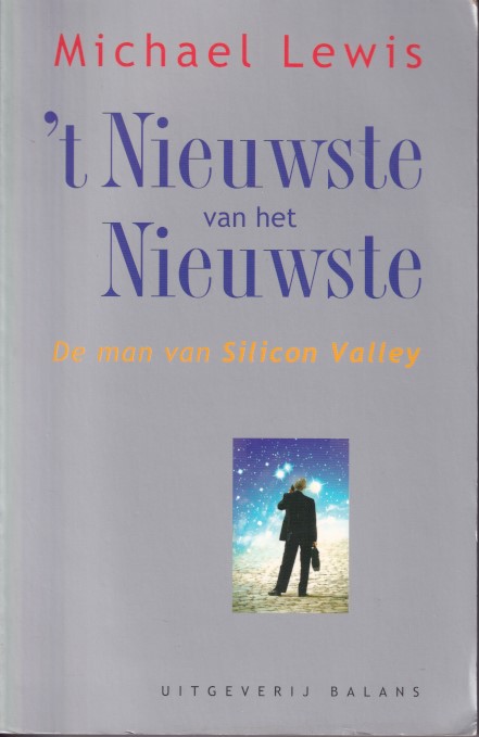 Lewis, Michael - 't Nieuwste van het nieuwste. De man van Silicon Valley