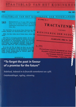"To forget the past in favour of a promise for the future". Nederland, Indonesië en de financiële overeenkomst van 1966. Onderhandelingen, regeling, uitvoering.