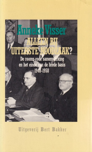 Alleen bij uiterste noodzaaak ? De rooms-rode samenwerking en het einde van de brede basis 1948-1958