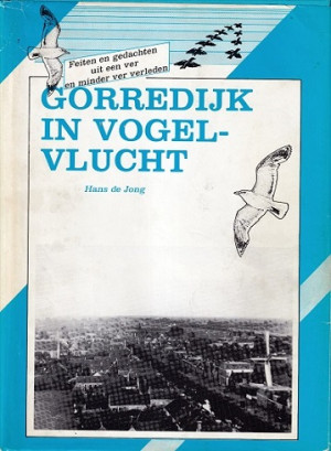 Gorredijk in vogelvlucht. Feiten en gedachten uit een ver en minder ver verleden.