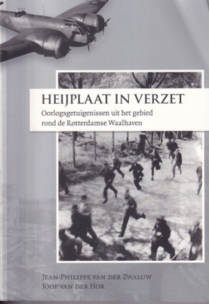 Heijplaat in verzet. Oorlogsgetuigenissen uit het gebied rond de Rotterdamse Waalhaven