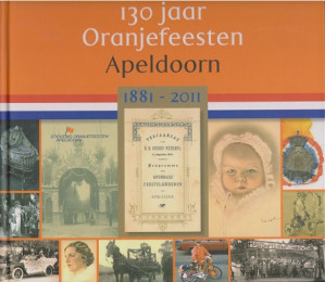 130 jaar Oranjefeesten Apeldoorn 1881-2011