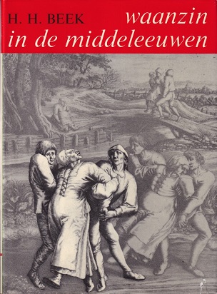 Beek, H.H. - Waanzin in de middeleeuwen.  Beeld van de gestoorde en bemoeienis met de zieke