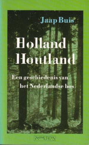 Holland houtland. Een geschiedenis van het Nederlandse bos