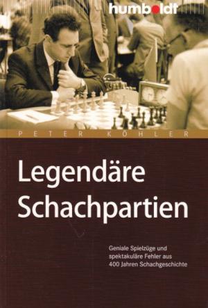 Legendäre Schachpartien. Geniale Spielzüge und spektakuläre Fehler aus 400 Jahren Schachgeschichte
