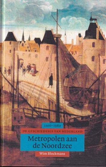 Blockmans, Wim - Metropolen aan de Noordzee. De geschiedenis van Nederland 1100-1560