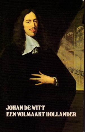 Johan de Witt. Een volmaakt Hollander