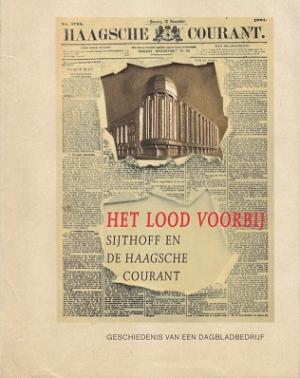 Het lood voorbij. Sijthoff en De Haagsche Courant. Geschiedenis van een dagbladbedrijf