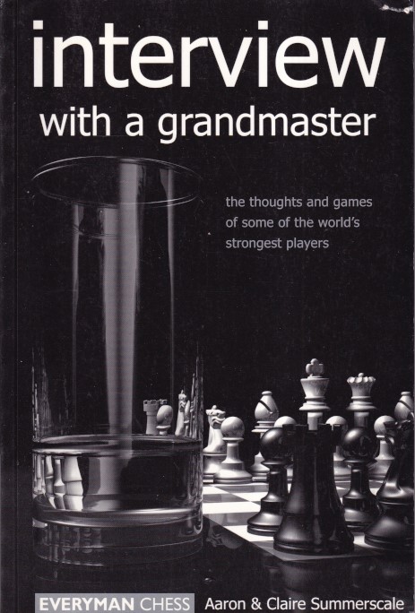 Summerscale, Aaron & Claire - Interview with a grandmaster.  The thoughts and games of the world's stongest players