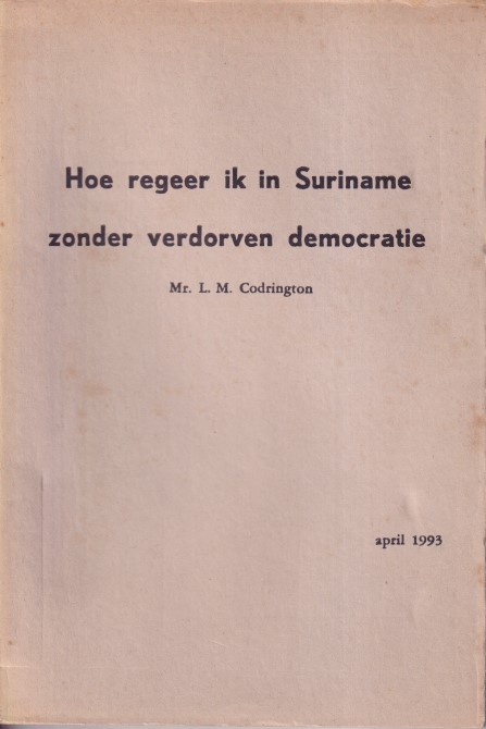 Codrington, L.M. - Hoe regeer ik in Suriname zonder verdorven democratie