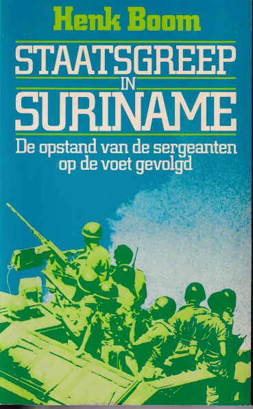 Boom, Henk - Staatsgreep in Suriname. De opstand van de sergeanten op de voet gevolgd.