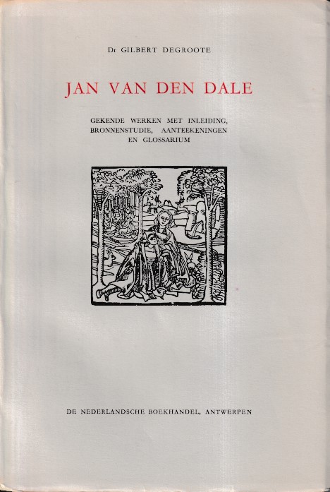 Degroote, Gilbert - Jan van den Dale. Gekende werken met inleiding, bronnenstudie, aanteekeningen en glossarium