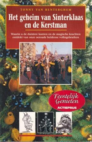 Het geheim van Sinterklaas en de Kerstman. Waarin u de duistere kanten en de magische krachten ontdekt van onze oeroude heidense volksgebruiken.