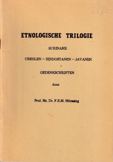 Mitrasing, F.E.M. - Etnologische trilogie. Suriname. Creolen - Hindostanen - Javanen. Gedenkschriften