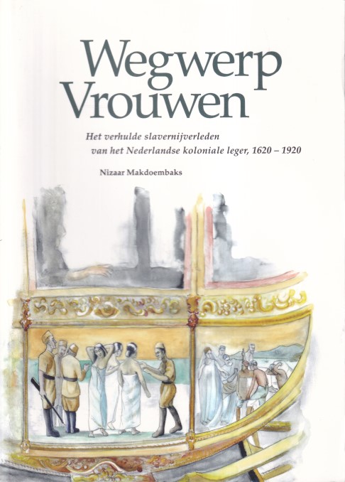 Makdoembaks, Nizaar - Wegwerpvrouwen. Het verhulde slavernijverleden van het Nederlandse koloniale leger, 1620-1920