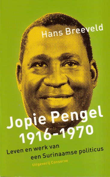 Breeveld, Hans - Jopie Pengel 1916-1970. Leven en werk van een Surinaamse politicus