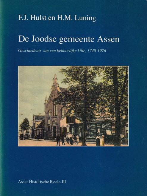 Hulst, F.J. en H.M. Luning - De Joodse gemeente Assen. Geschiedenis van een behoorlijke kille, 1740-1976