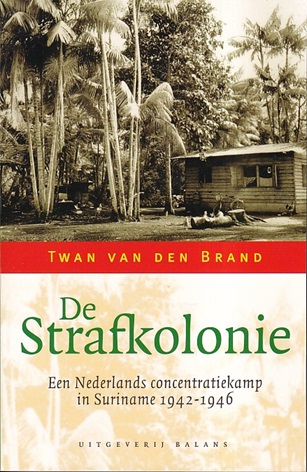 Brand, Twan van den - De strafkolonie. Een Nederlands concentratiekamp in Suriname 1942-1946