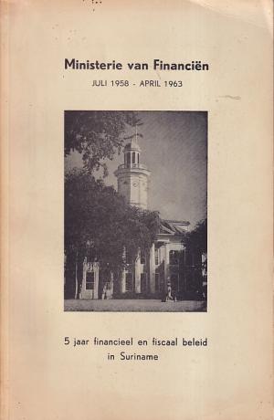 5 jaar financieel en fiscaal beleid in Suriname. Juli 1958 - april 1963